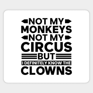 Not my Circus not my Monkeys But I Definitely know the Clowns Magnet